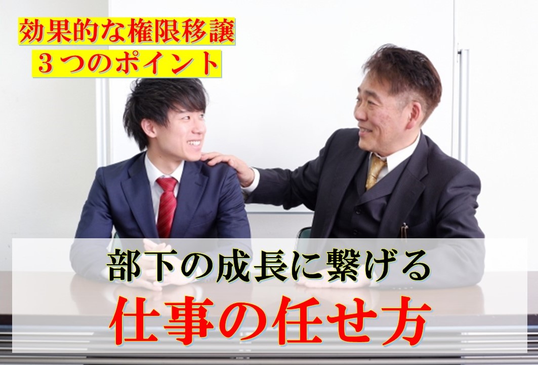 部下の成長に繋げる仕事の任せ方　～　効果的な権限移譲の３つのポイント　～