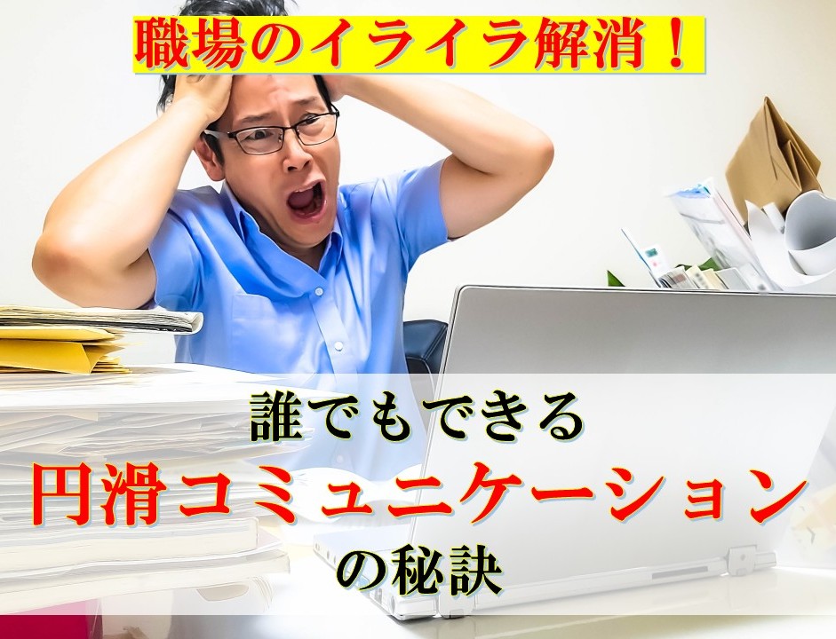 職場のイライラ解消！誰でもできる円滑コミュニケーションの秘訣　～アサーティブコミュニケーションで職場環境改善！～